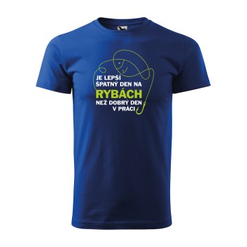 Tričko s potiskem pro rybáře Je lepší špatný den na rybách než dobrý den v práci