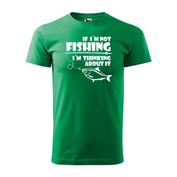 Tričko s potiskem pro rybáře If I’m not fishing, I’m thinking about it